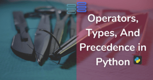 Read more about the article What Are Operators, Their 6 Types, And Precedence In Python
