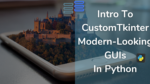 Intro To CustomTkinter - Make Your Modern-Looking GUIs In Python ...