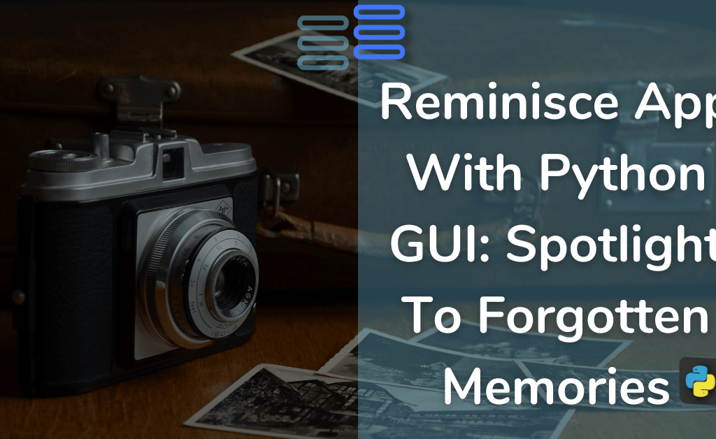 Reminisce App With Python GUI: Spotlight To Forgotten Memories