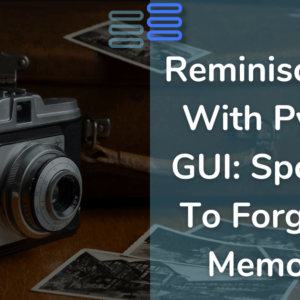 Read more about the article Reminisce App With Python GUI: Spotlight To Forgotten Memories