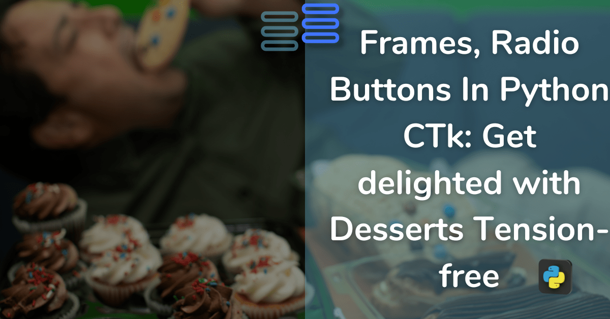 Read more about the article Frames, Radio Buttons In Python CTk: Get Delighted With Desserts Stress-free