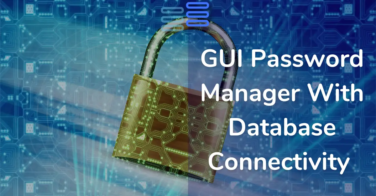 Read more about the article Day 15: A GUI Password Manager With Database Connectivity in Python