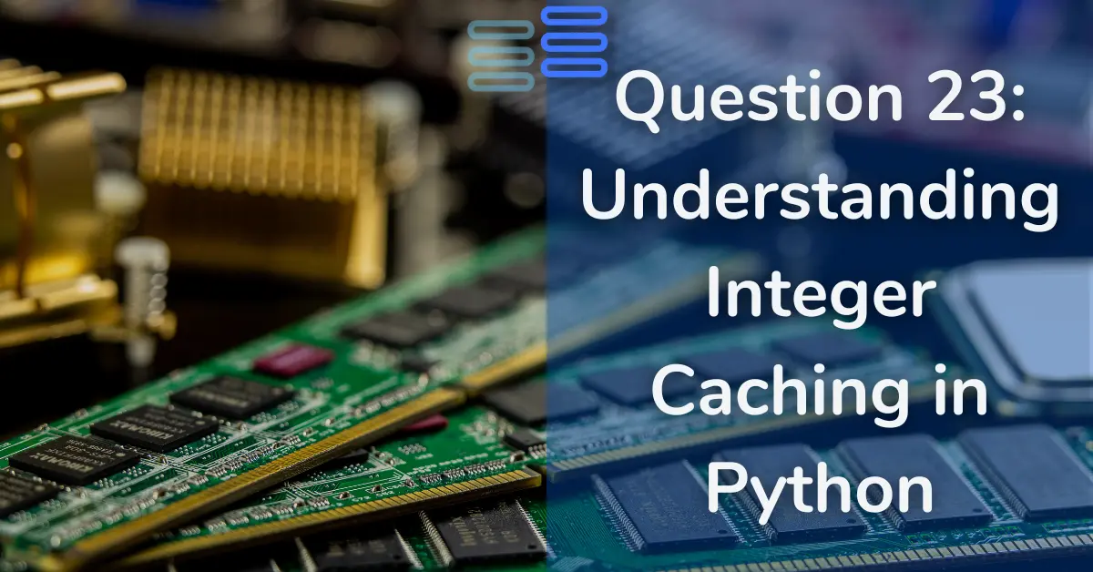 Question 23: Understanding Integer Caching in Python