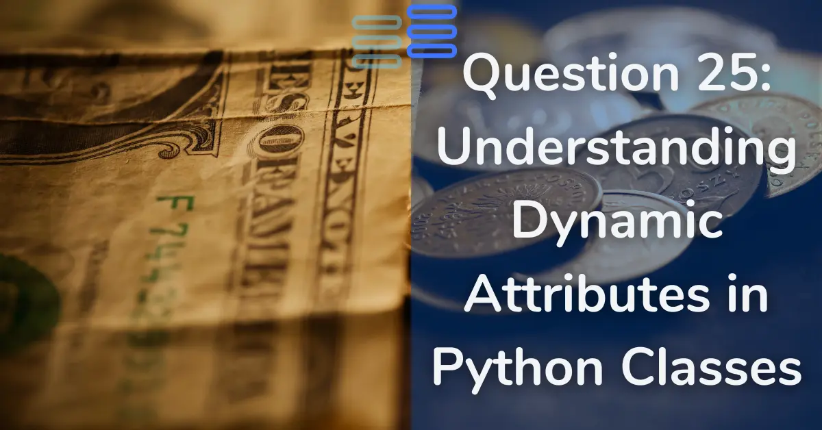 Read more about the article Question 25: Understanding Dynamic Attributes in Python Classes