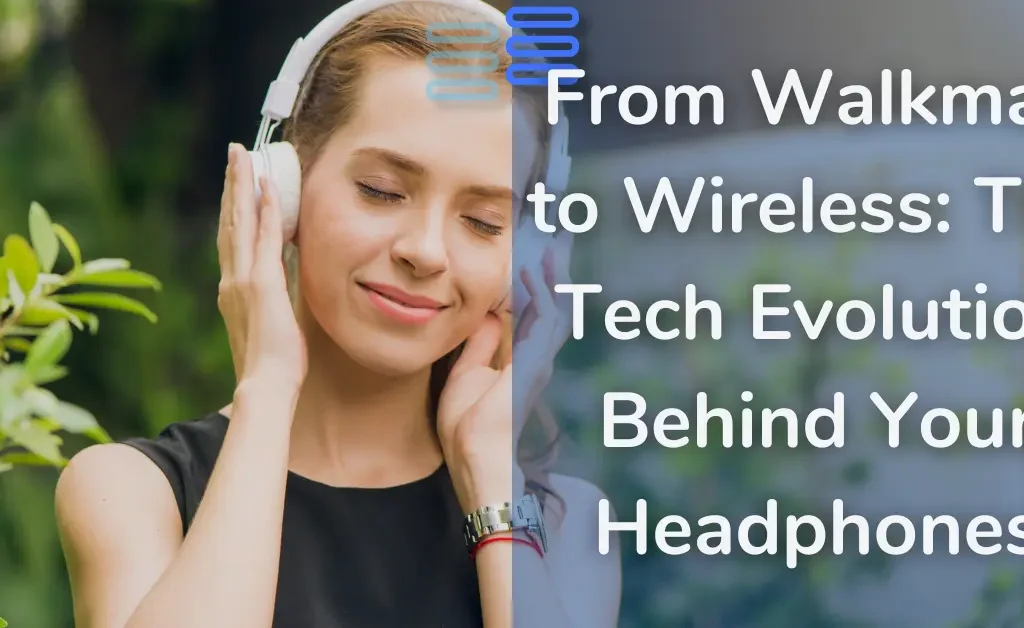 From Walkman to Wireless The Tech Evolution Behind Your Headphones