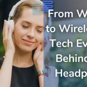 Read more about the article Headphones From Walkman to Wireless: The Tech Evolution