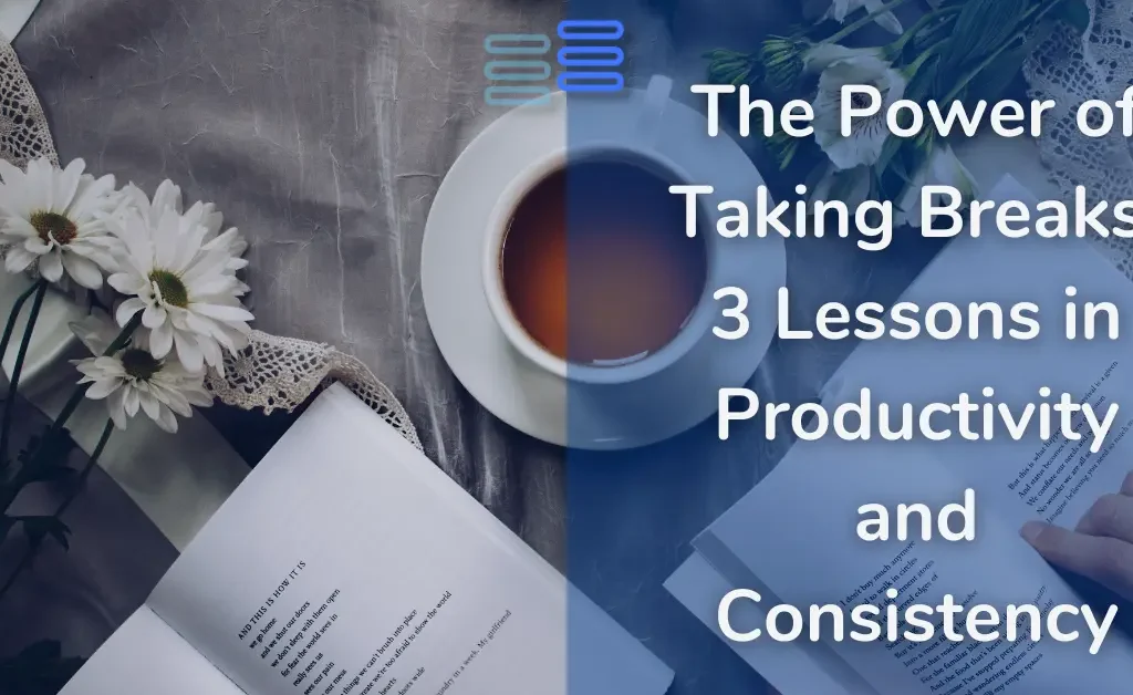 The Power of Taking Breaks 3 Lessons in Productivity and Consistency